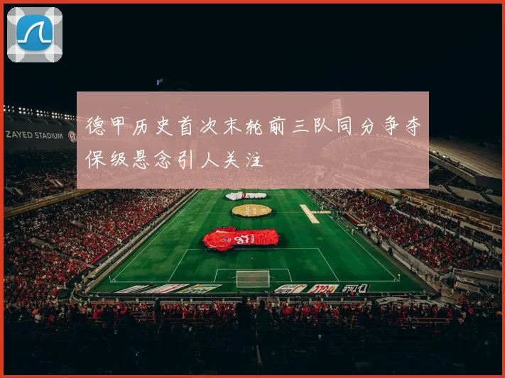 德甲历史首次末轮前三队同分争夺保级悬念引人关注