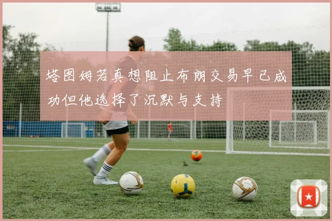 塔图姆若真想阻止布朗交易早已成功但他选择了沉默与支持